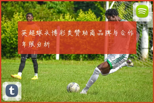 英超球衣博彩类赞助商品牌与合作年限分析