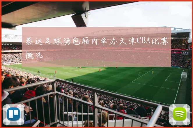 泰达足球场包厢内举办天津CBA比赛概况